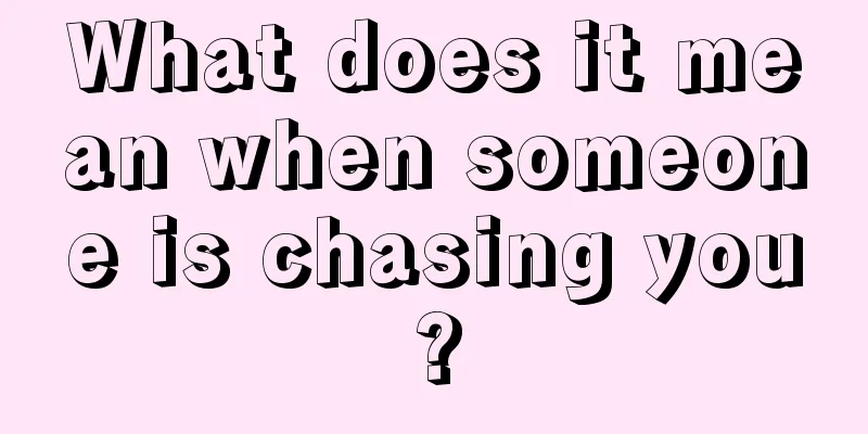 What does it mean when someone is chasing you?