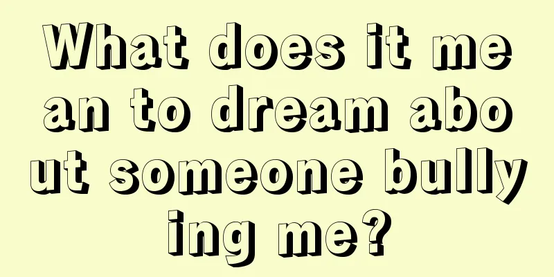 What does it mean to dream about someone bullying me?