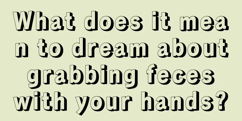 What does it mean to dream about grabbing feces with your hands?