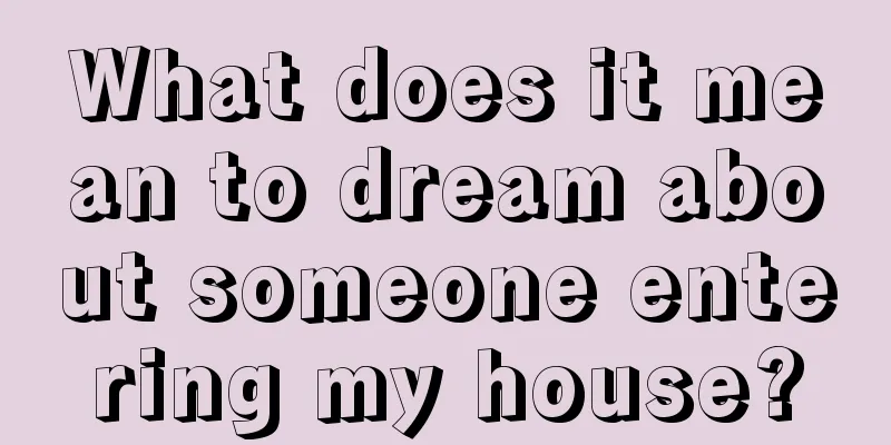 What does it mean to dream about someone entering my house?