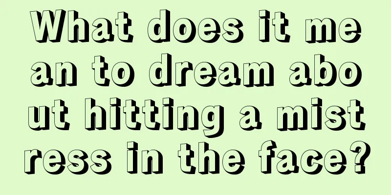 What does it mean to dream about hitting a mistress in the face?