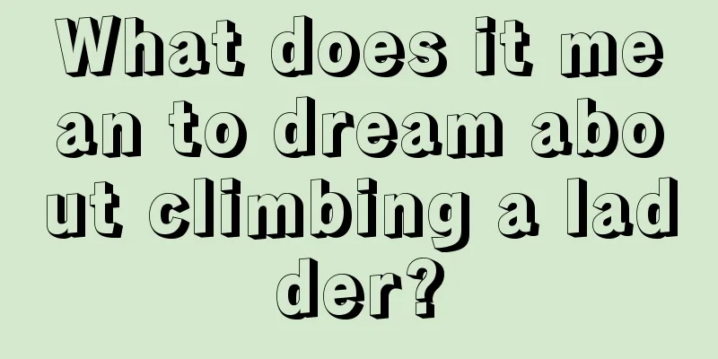 What does it mean to dream about climbing a ladder?