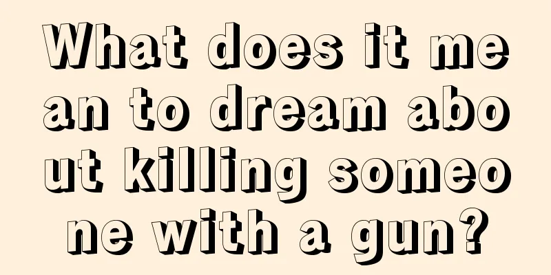 What does it mean to dream about killing someone with a gun?