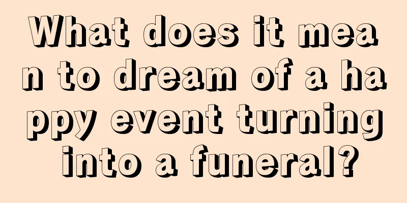 What does it mean to dream of a happy event turning into a funeral?