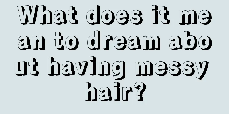 What does it mean to dream about having messy hair?