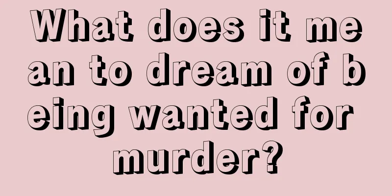 What does it mean to dream of being wanted for murder?