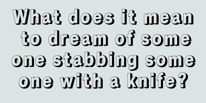 What does it mean to dream of someone stabbing someone with a knife?