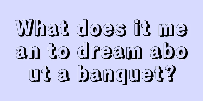 What does it mean to dream about a banquet?