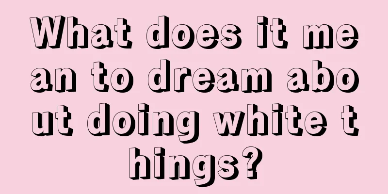 What does it mean to dream about doing white things?