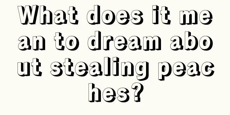 What does it mean to dream about stealing peaches?