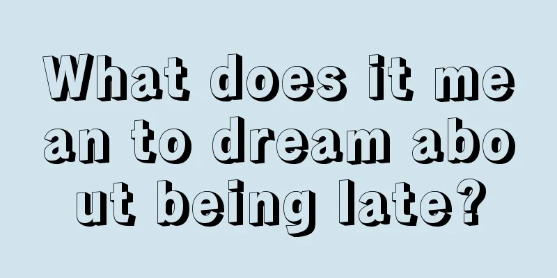 What does it mean to dream about being late?