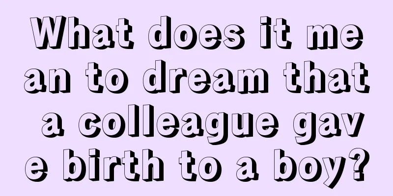 What does it mean to dream that a colleague gave birth to a boy?