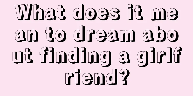 What does it mean to dream about finding a girlfriend?