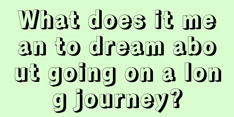 What does it mean to dream about going on a long journey?