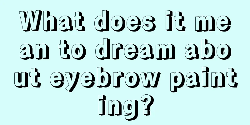 What does it mean to dream about eyebrow painting?