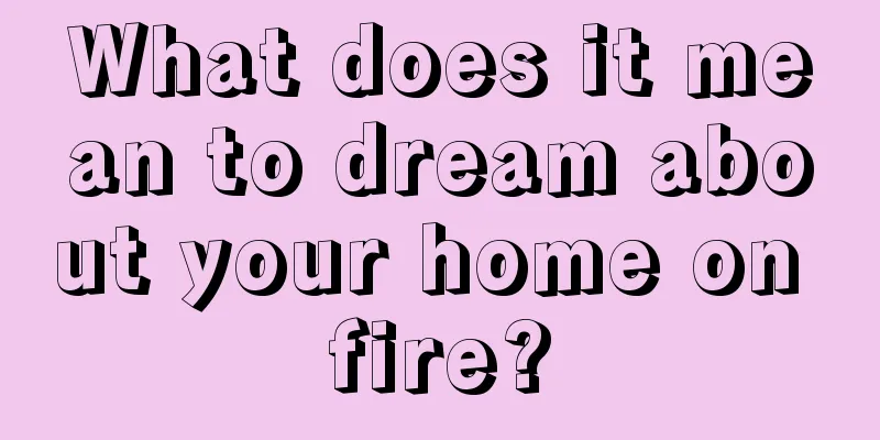 What does it mean to dream about your home on fire?