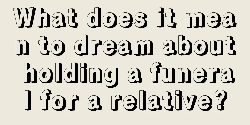 What does it mean to dream about holding a funeral for a relative?