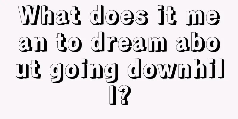 What does it mean to dream about going downhill?