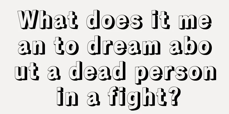 What does it mean to dream about a dead person in a fight?