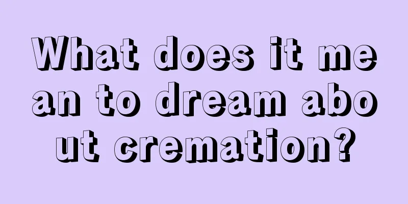 What does it mean to dream about cremation?