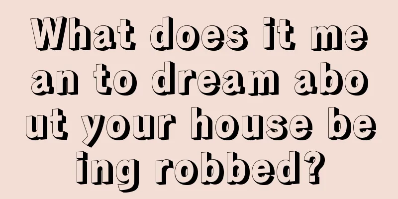 What does it mean to dream about your house being robbed?