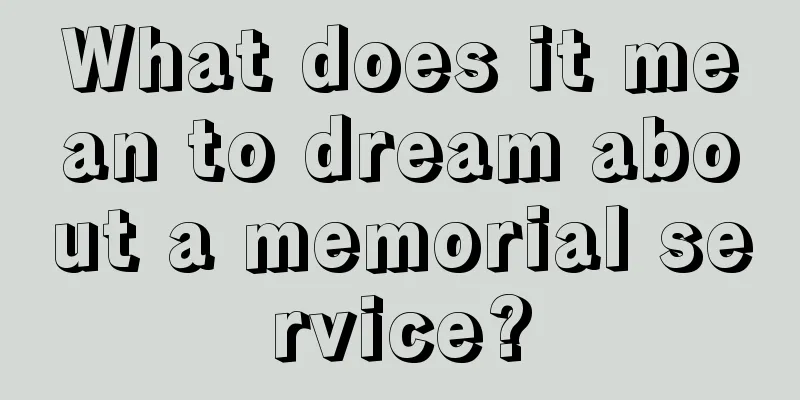 What does it mean to dream about a memorial service?