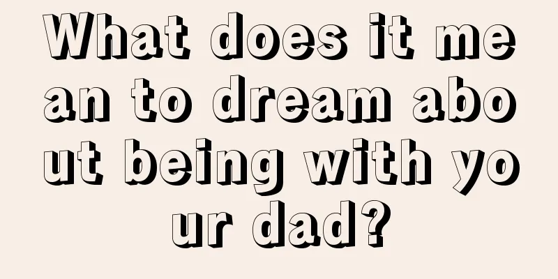 What does it mean to dream about being with your dad?