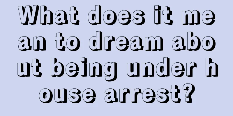 What does it mean to dream about being under house arrest?