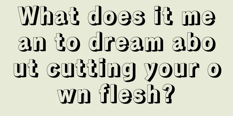 What does it mean to dream about cutting your own flesh?