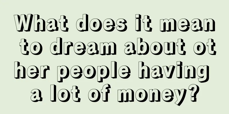 What does it mean to dream about other people having a lot of money?