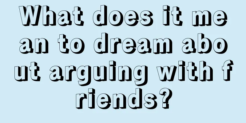 What does it mean to dream about arguing with friends?