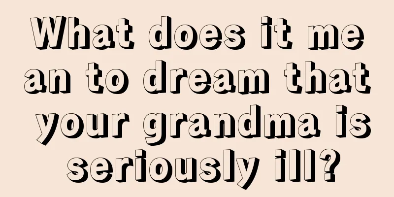 What does it mean to dream that your grandma is seriously ill?