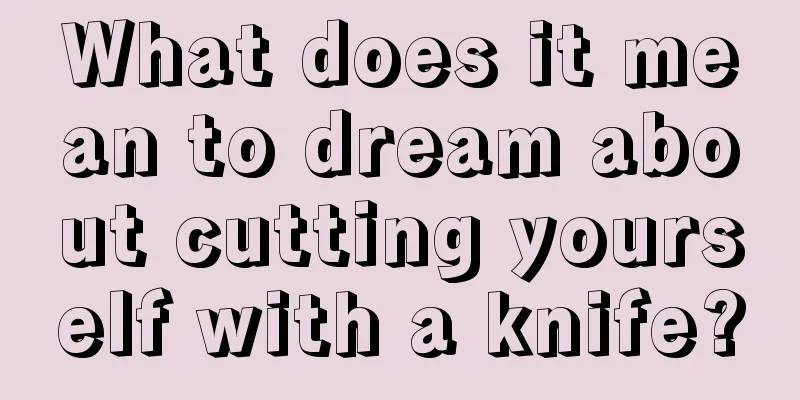 What does it mean to dream about cutting yourself with a knife?