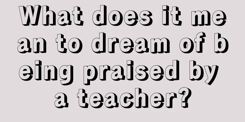 What does it mean to dream of being praised by a teacher?