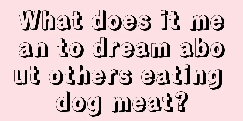 What does it mean to dream about others eating dog meat?