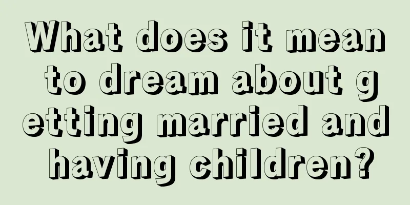 What does it mean to dream about getting married and having children?