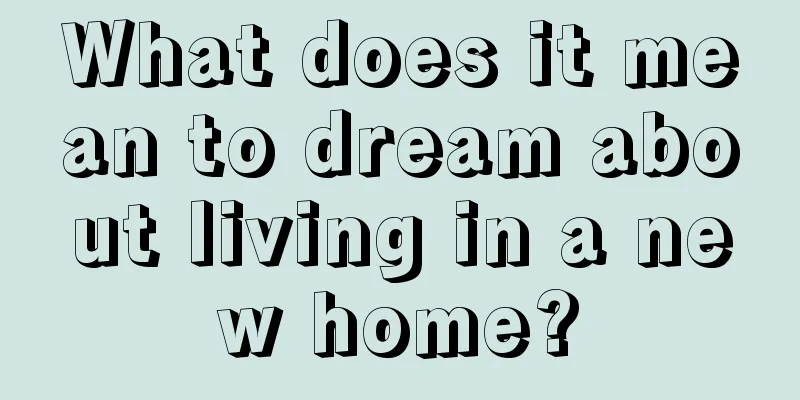 What does it mean to dream about living in a new home?