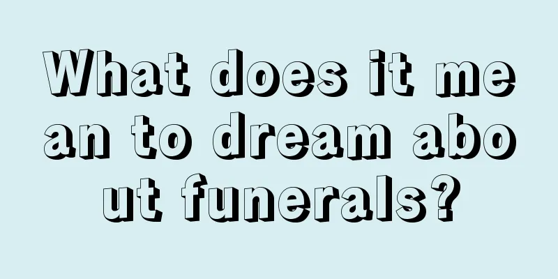 What does it mean to dream about funerals?