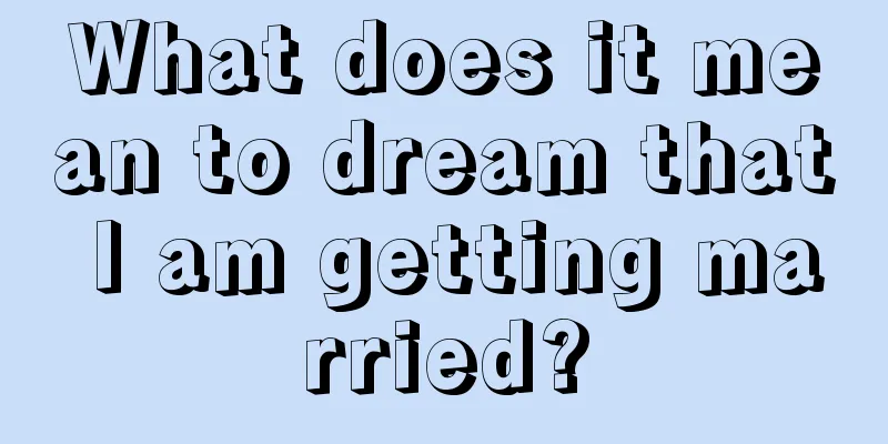 What does it mean to dream that I am getting married?