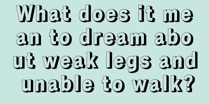 What does it mean to dream about weak legs and unable to walk?