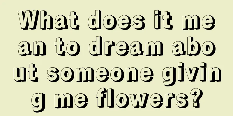 What does it mean to dream about someone giving me flowers?