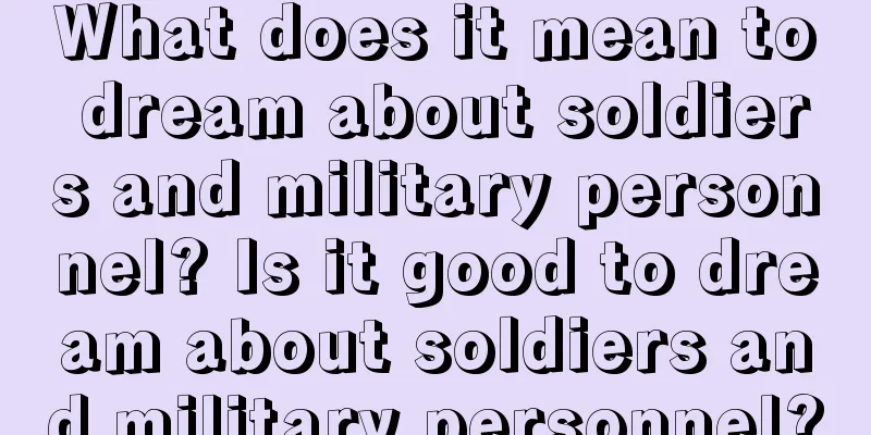 What does it mean to dream about soldiers and military personnel? Is it good to dream about soldiers and military personnel?