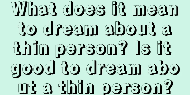 What does it mean to dream about a thin person? Is it good to dream about a thin person?