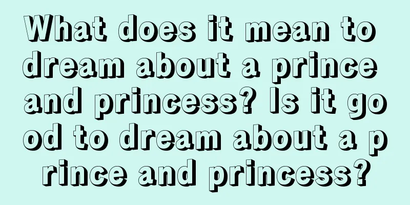 What does it mean to dream about a prince and princess? Is it good to dream about a prince and princess?