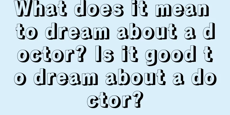 What does it mean to dream about a doctor? Is it good to dream about a doctor?