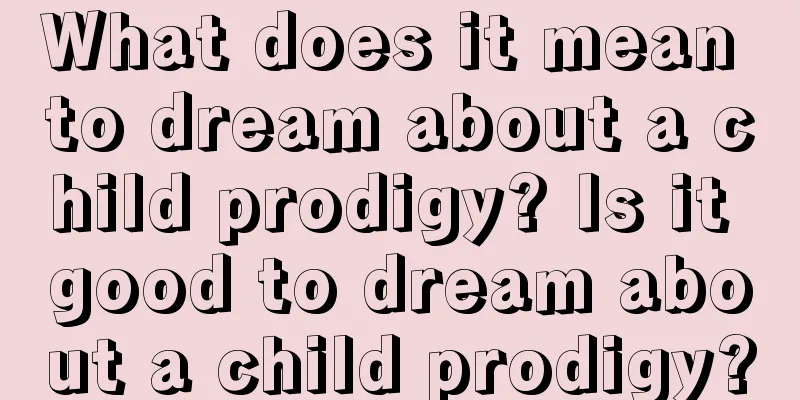 What does it mean to dream about a child prodigy? Is it good to dream about a child prodigy?