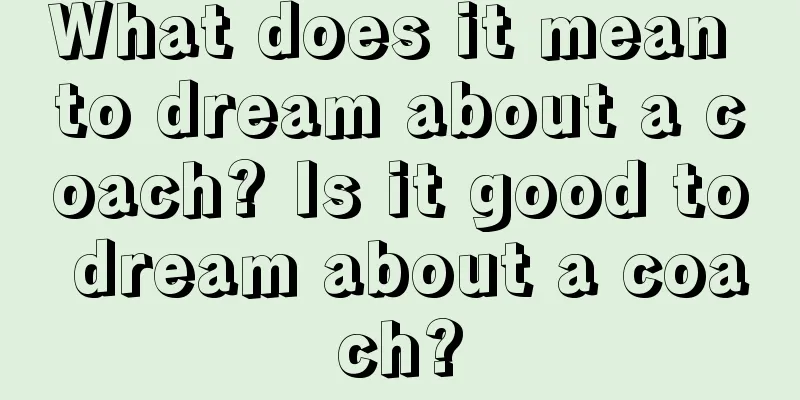 What does it mean to dream about a coach? Is it good to dream about a coach?