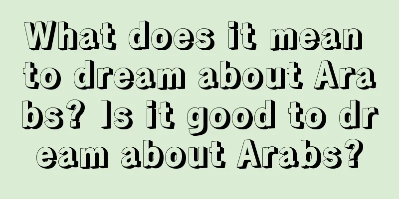 What does it mean to dream about Arabs? Is it good to dream about Arabs?