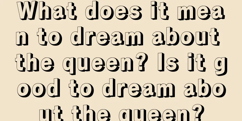 What does it mean to dream about the queen? Is it good to dream about the queen?