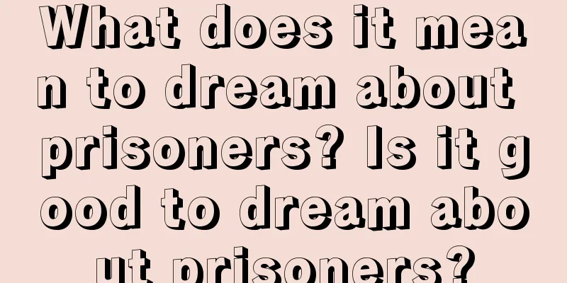 What does it mean to dream about prisoners? Is it good to dream about prisoners?